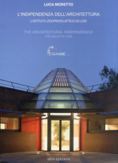 L indipendenza dell architettura. L Istituto zooprofilattico di Lodi-The architectural independence. The Izsler of Lodi
