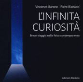 L infinita curiosità. Breve viaggio nella fisica contemporanea