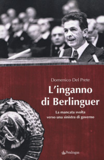 L'inganno di Berlinguer. La mancata svolta verso una sinistra di governo