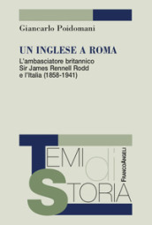 Un inglese a Roma. L ambasciatore britannico Sir James Rennell Rodd e l Italia (1858-1941)