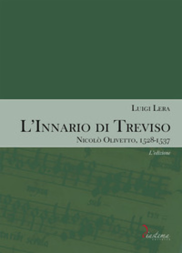 L'innario di Treviso. Nicolò Olivetto, 1528-1537. 1: L' edizione