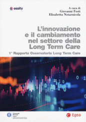 L innovazione e il cambiamento nel settore della long term care. 1° rapporto Osservatorio long term care