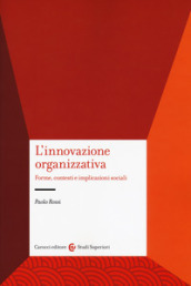 L innovazione organizzativa. Forme, contesti e implicazioni sociali