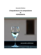 L inquadratura e la composizione in fotografia - Seconda edizione