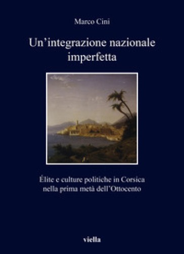 Un'integrazione nazionale imperfetta. Elite e culture politiche in Corsica nella prima metà dell'Ottocento