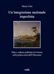 Un integrazione nazionale imperfetta. Elite e culture politiche in Corsica nella prima metà dell Ottocento