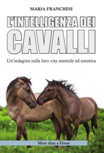 L'intelligenza dei cavalli. Un'indagine sulla loro vita mentale ed emotiva