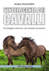 L intelligenza dei cavalli. Un indagine sulla loro vita mentale ed emotiva
