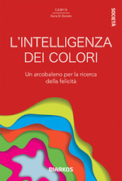 L intelligenza dei colori. Un arcobaleno per la ricerca della felicità