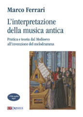 L interpretazione della musica antica. Pratica e teoria dal Medioevo all invenzione del melodramma. Con File audio per il download