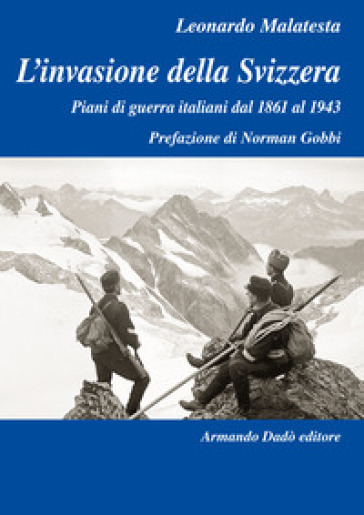 L'invasione della Svizzera. Piani di guerra italiani dal 1861 al 1943