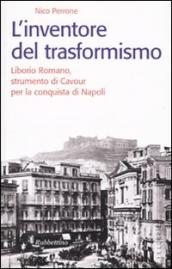 L inventore del trasformismo. Liborio Romano, strumento di Cavour per la conquista di Napoli