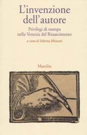 L invenzione dell autore. Privilegi di stampa nella Venezia del Rinascimento
