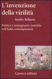 L invenzione della virilità. Politica e immaginario maschile nell Italia contemporanea