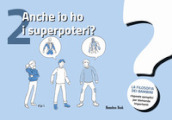Anche io ho i superpoteri? La filosofia dei bambini. Risposte semplici per domande importanti. 2.