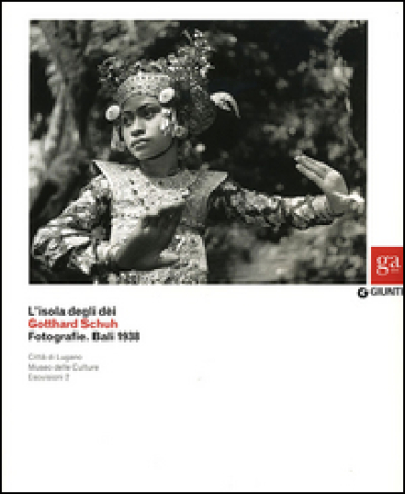L'isola degli dei. Gotthard Schuh. Fotografie. Bali 1938. Catalogo della mostra (Venezia, 22 marzo-5 maggio 2013). Ediz. illustrata