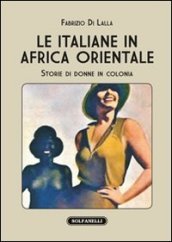Le italiane in Africa orientale. Storie di donne in colonia