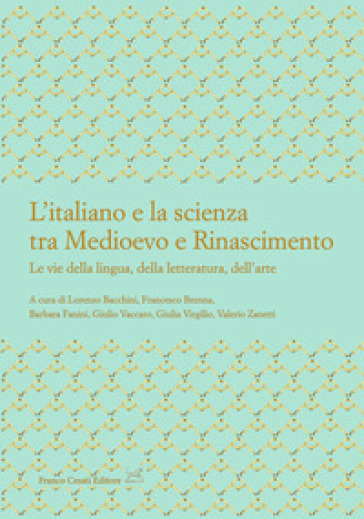 L'italiano e la scienza tra Medioevo e Rinascimento. Le vie della lingua, della letteratura, dell'arte