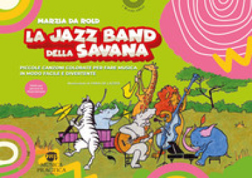 La jazz band della savana. Piccole canzoni colorate per fare musica in modo facile e divertente