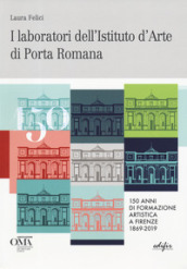 I laboratori dell istituto d arte di Porta Romana. 150 anni di formazione artistica a Firenze 1869-2019. Ediz. italiana e inglese