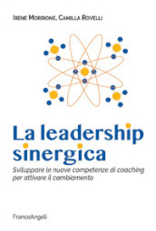 La leadership sinergica. Sviluppare le nuove competenze di coaching per attivare il cambiamento