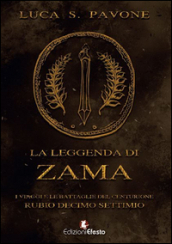La leggenda di Zama. I viaggi e le battaglie del centurione Rubio Decimo Settimio