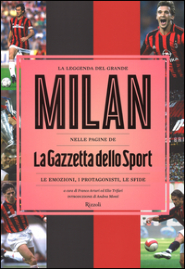 La leggenda del grande Milan nelle pagine de «La Gazzetta dello Sport». Le emozioni, i protagonisti, le sfide