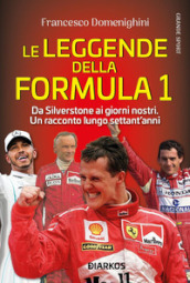 Le leggende della Formula 1. Da Silverstone ai giorni nostri. Un racconto lungo settant anni