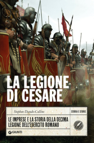 La legione di Cesare. Le imprese e la storia della decima legione dell'esercito romano