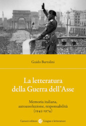 La letteratura della Guerra dell Asse. Memoria italiana, autoassoluzione, responsabilità (1945-1974)