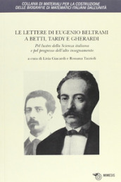 Le lettere di Eugenio Beltrami a Betti, Tardy e Gherardi. Pel lustro della scienza italiana e pel progresso dell alto insegnamento