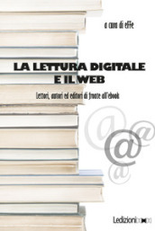 La lettura digitale e il web. Lettori, autori ed editori di fronte all ebook