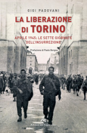 La liberazione di Torino. Aprile 1945: le sette giornate dell insurrezione