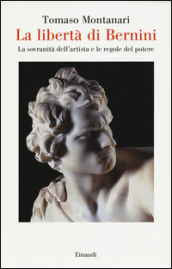 La libertà di Bernini. La sovranità dell artista e le regole del potere