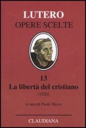 La libertà del cristiano (1520)-Lettera a Leone X. Ediz. italiana, latina e tedesca. 13.