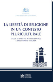 La libertà di religione in un contesto pluriculturale. Studi di diritto internazionale e dell Unione Europea