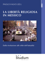 La libertà religiosa in Messico. Dalla rivoluzione alle sfide dell attualità
