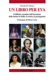 Un libro per Eva. Il difficile cammino dell istruzione della donna in Italia: la storia, le protagoniste