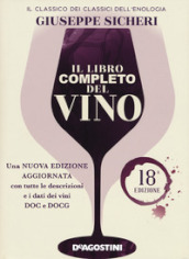 Il libro completo del vino. Con tutte le descrizioni e i dati aggiornati dei vini DOC e DOCG. Nuova ediz.