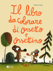 Il libro da colorare di Orsetto e Orsettino. Ediz. a colori
