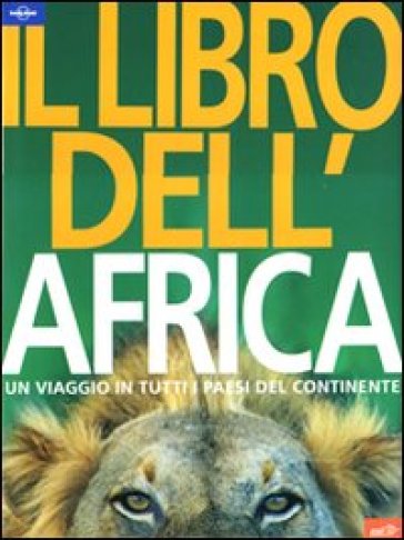 Il libro dell'Africa. Un viaggio in tutti i paesi del continente. Ediz. illustrata