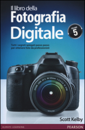 Il libro della fotografia digitale. Tutti i segreti spiegati passo passo per ottenere foto da professionisti. Vol. 5