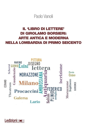 Il 'libro di lettere' di Girolamo Borsieri: arte antica e moderna nella Lombardia di primo Seicento