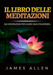 Il libro delle meditazioni. 365 meditazioni per vivere una vita ispirata