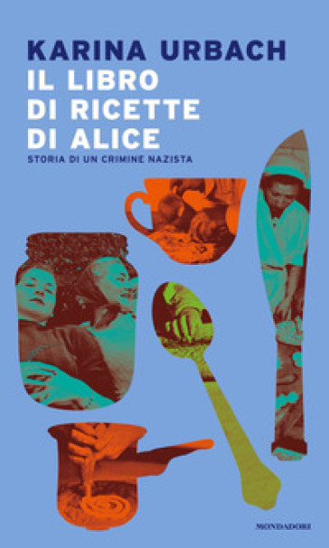 Il libro di ricette di Alice. Storia di un crimine nazista