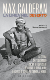 La linea nel deserto. La storia dell esploratore che ha attraversato per primo il Rub al-Khali, il deserto di sabbia più grande al mondo