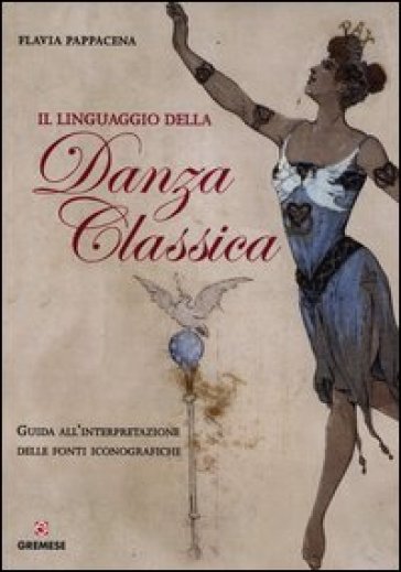 Il linguaggio della danza classica. Guida all'interpretazione delle fonti iconografiche