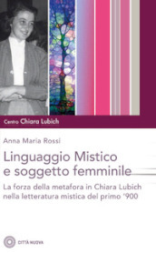 Il linguaggio mistico e soggetto femminile. La forza della metafora in Chiara Lubich e nella letteratura mistica del primo  900