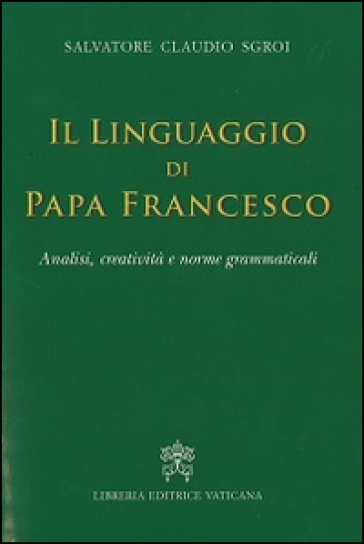 Il linguaggio di papa Francesco. Analisi, creatività e norme grammaticali