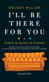 I ll be there for you. Dietro le quinte di Friends